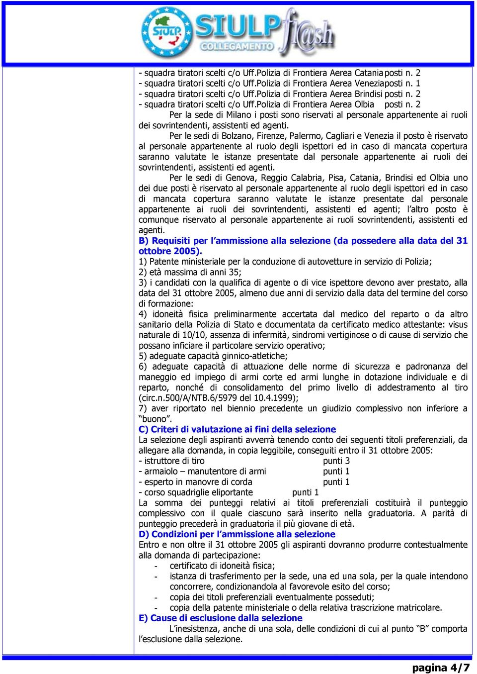2 Per la sede di Milano i posti sono riservati al personale appartenente ai ruoli dei sovrintendenti, assistenti ed agenti.