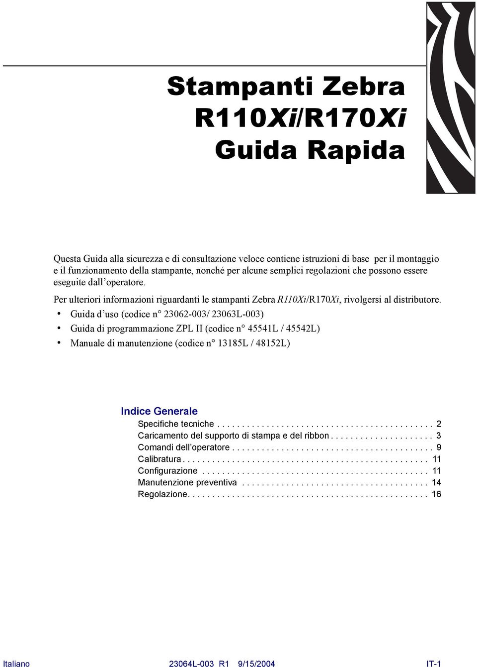 Guida d uso (codice n 23062-003/ 23063L-003) Guida di programmazione ZPL II (codice n 45541L / 45542L) Manuale di manutenzione (codice n 13185L / 48152L) Indice Generale Specifiche tecniche.