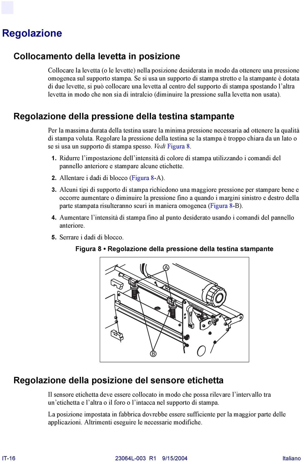 intralcio (diminuire la pressione sulla levetta non usata).