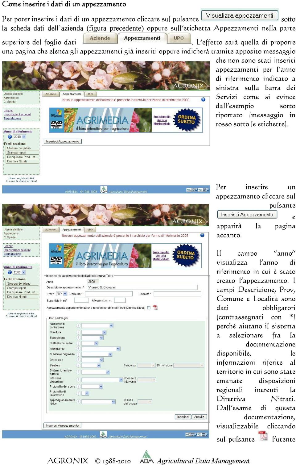 L effetto sarà quella di proporre una pagina che elenca gli appezzamenti già inseriti oppure indicherà tramite apposito messaggio che non sono stati inseriti appezzamenti per l anno di riferimento