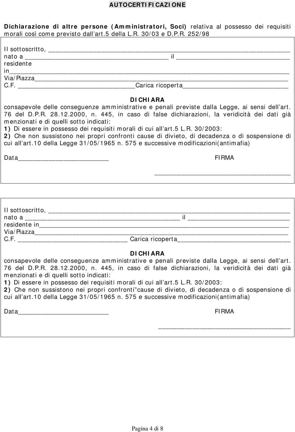 445, in caso di false dichiarazioni, la veridicità dei dati già menzionati e di quelli sotto indicati: 1) Di essere in possesso dei requisiti morali di cui all art.5 L.R.