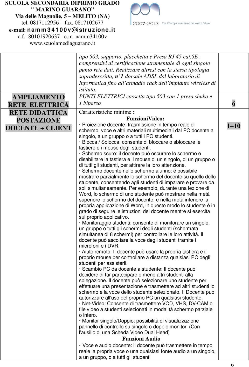 PUNTI ELETTRICI cassetta tipo 503 con presa shuko e bipasso 6 Caratteristiche minime : FunzioniVideo: Proiezione docente: trasmissione in tempo reale di +0 schermo, voce e altri materiali