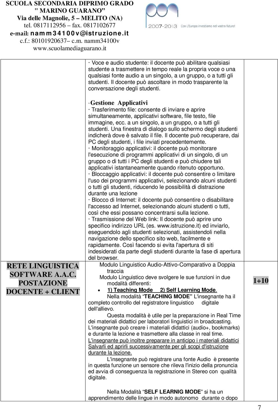 SOFTWARE A.A.C. POSTAZIONE DOCENTE + CLIENT Gestione Applicativi Trasferimento file: consente di inviare e aprire simultaneamente, applicativi software, file testo, file immagine, ecc.