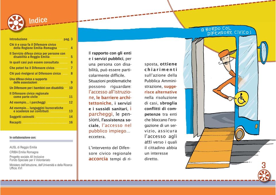 .. 9 Un Difensore per i bambini con disabilità... 10 Il Difensore civico regionale come parte civile... 11 Ad esempio... i parcheggi... 12 Ad esempio.