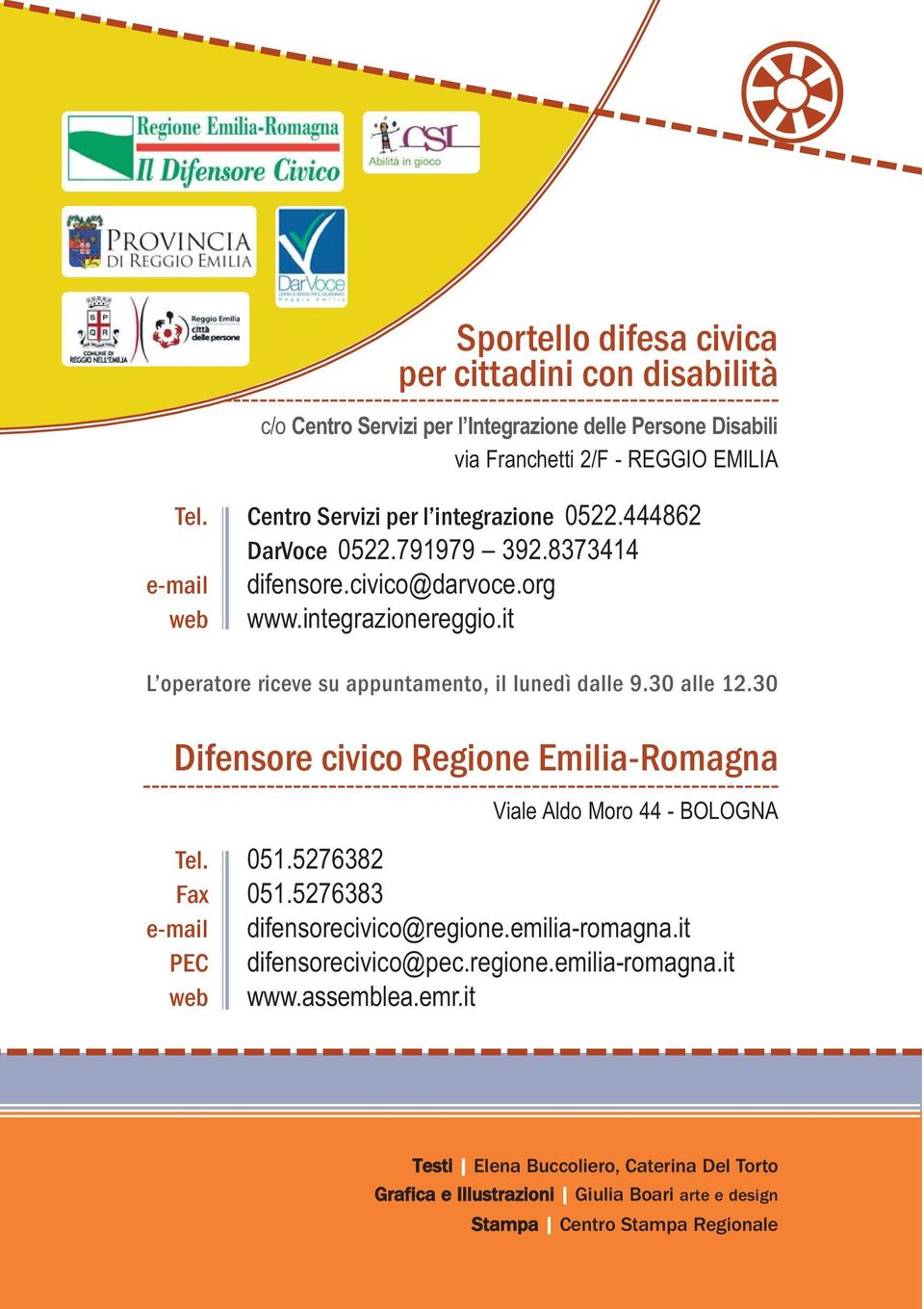 it L operatore riceve su appuntamento, il lunedì dalle 9.30 alle 12.30 Difensore civico Regione Emilia-Romagna Viale Aldo Moro 44 - BOLOGNA Tel. 051.5276382 Fax 051.