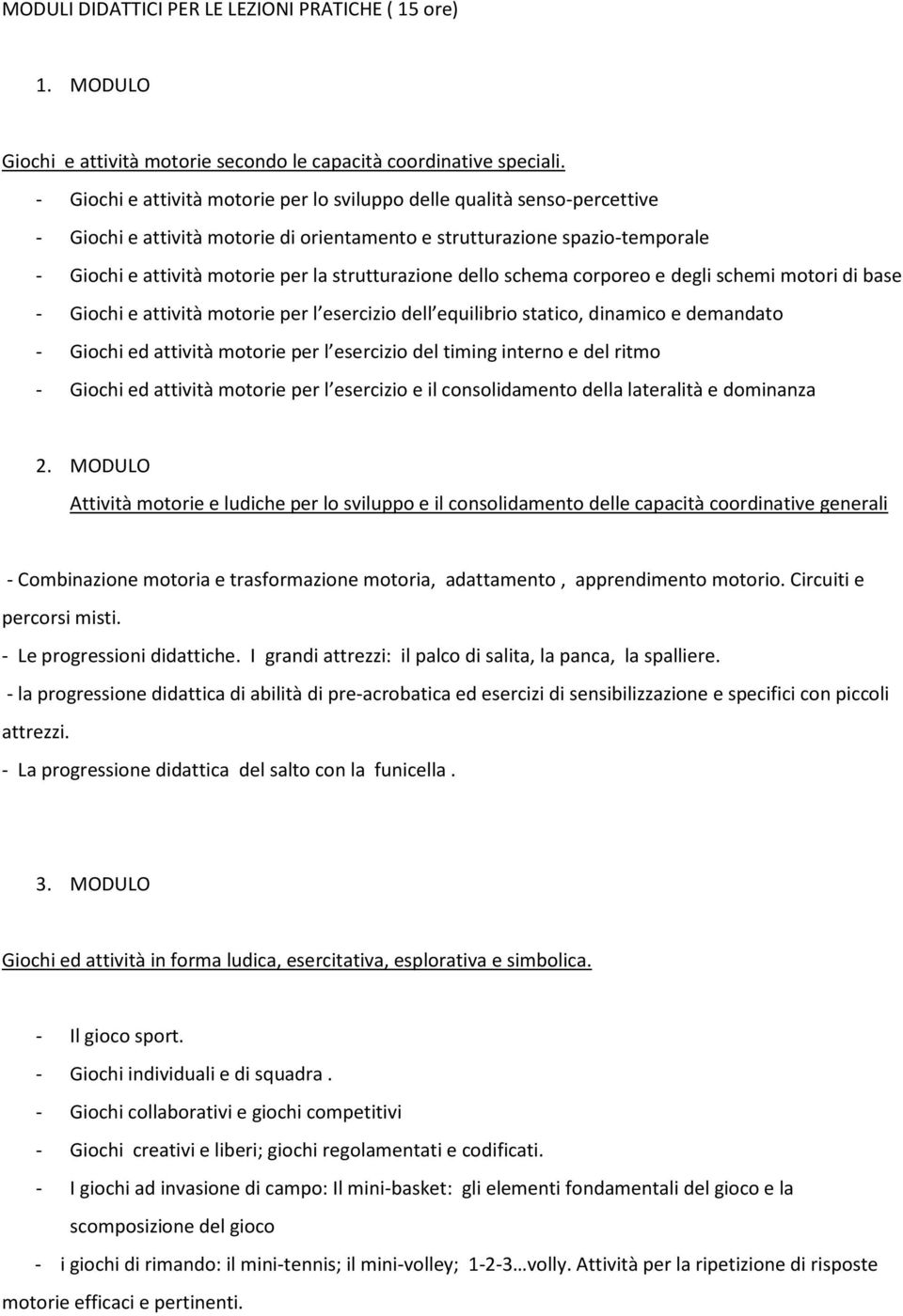 strutturazione dello schema corporeo e degli schemi motori di base - Giochi e attività motorie per l esercizio dell equilibrio statico, dinamico e demandato - Giochi ed attività motorie per l