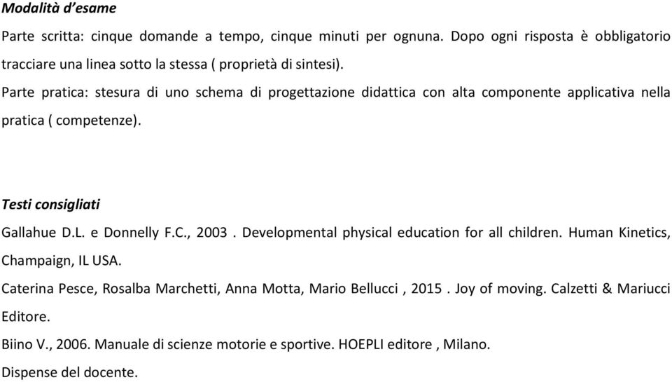 Parte pratica: stesura di uno schema di progettazione didattica con alta componente applicativa nella pratica ( competenze). Testi consigliati Gallahue D.L.