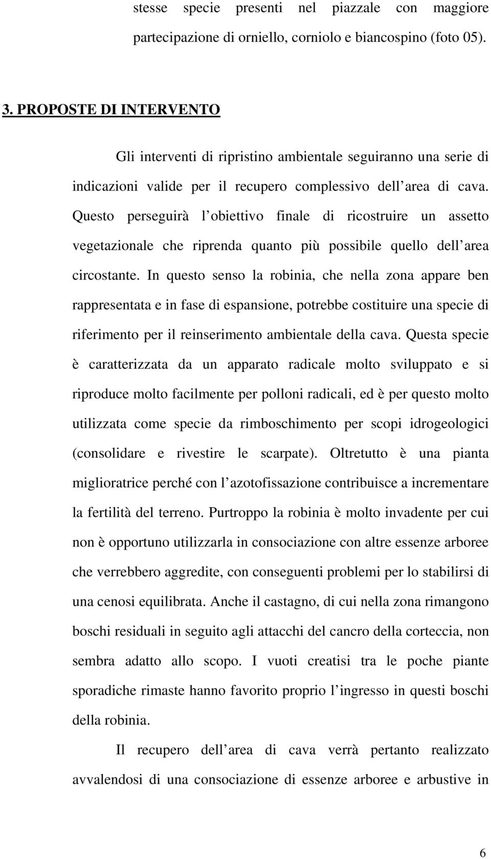 Questo perseguirà l obiettivo finale di ricostruire un assetto vegetazionale che riprenda quanto più possibile quello dell area circostante.