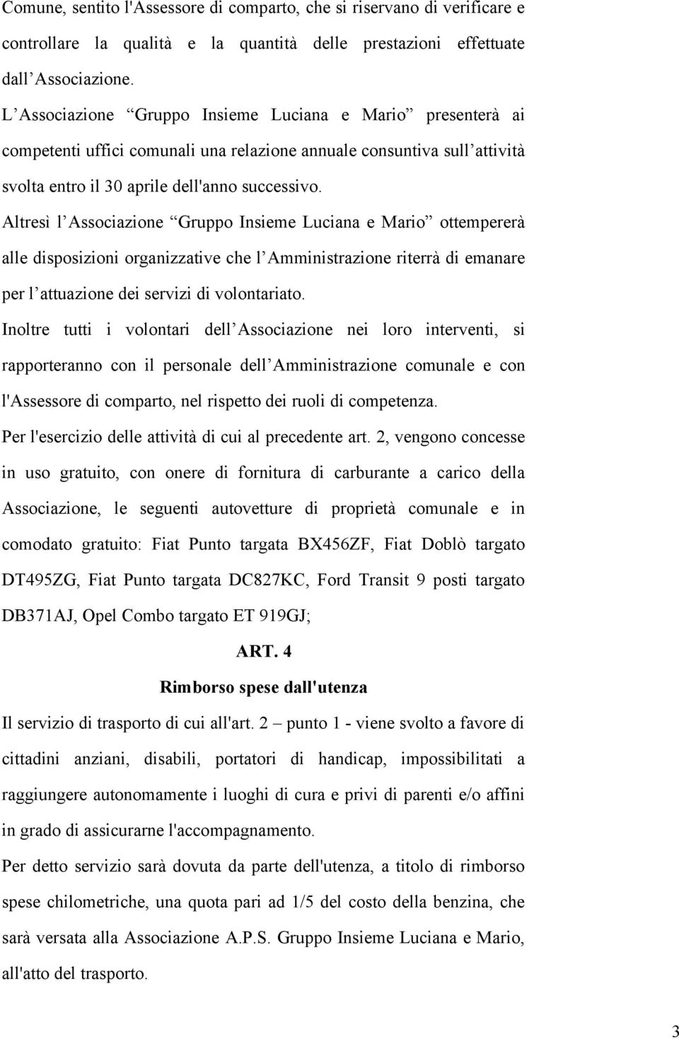 Altresì l Associazione Gruppo Insieme Luciana e Mario ottempererà alle disposizioni organizzative che l Amministrazione riterrà di emanare per l attuazione dei servizi di volontariato.