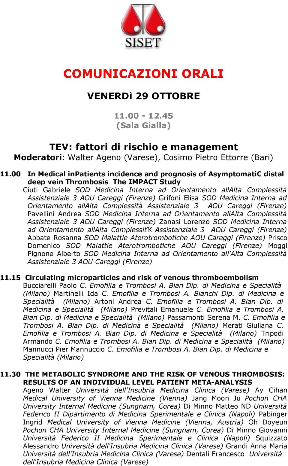 AOU Careggi (Firenze) Grifoni Elisa SOD Medicina Interna ad Orientamento allalta Complessità Assistenziale 3 AOU Careggi (Firenze) Pavellini Andrea SOD Medicina Interna ad Orientamento allalta