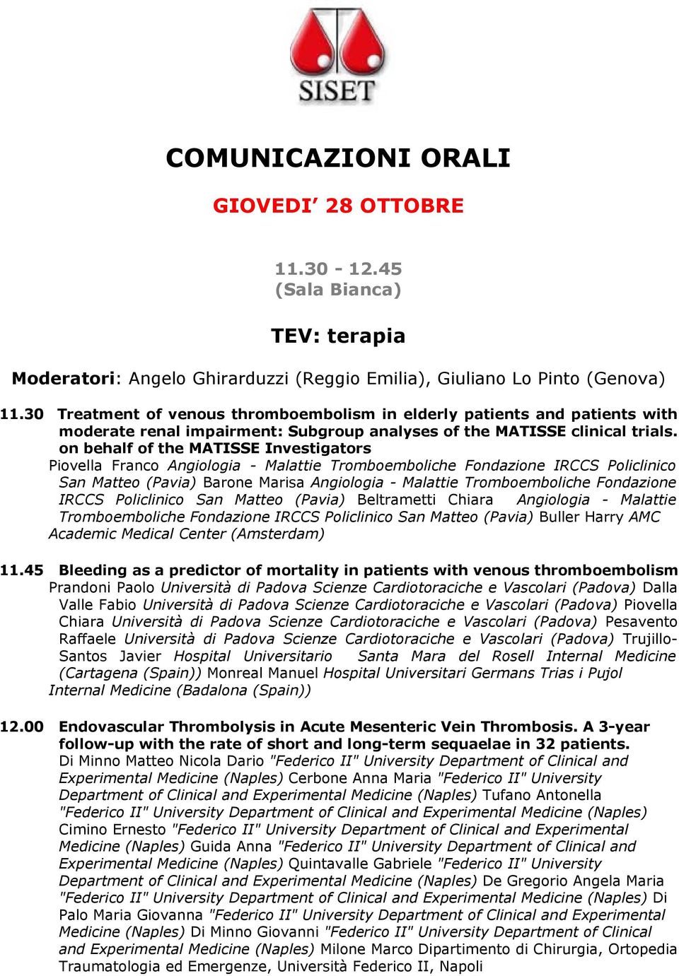 on behalf of the MATISSE Investigators Piovella Franco Angiologia - Malattie Tromboemboliche Fondazione IRCCS Policlinico San Matteo (Pavia) Barone Marisa Angiologia - Malattie Tromboemboliche