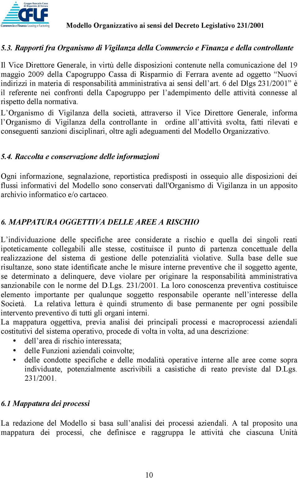 6 del Dlgs 231/2001 è il referente nei confronti della Capogruppo per l adempimento delle attività connesse al rispetto della normativa.