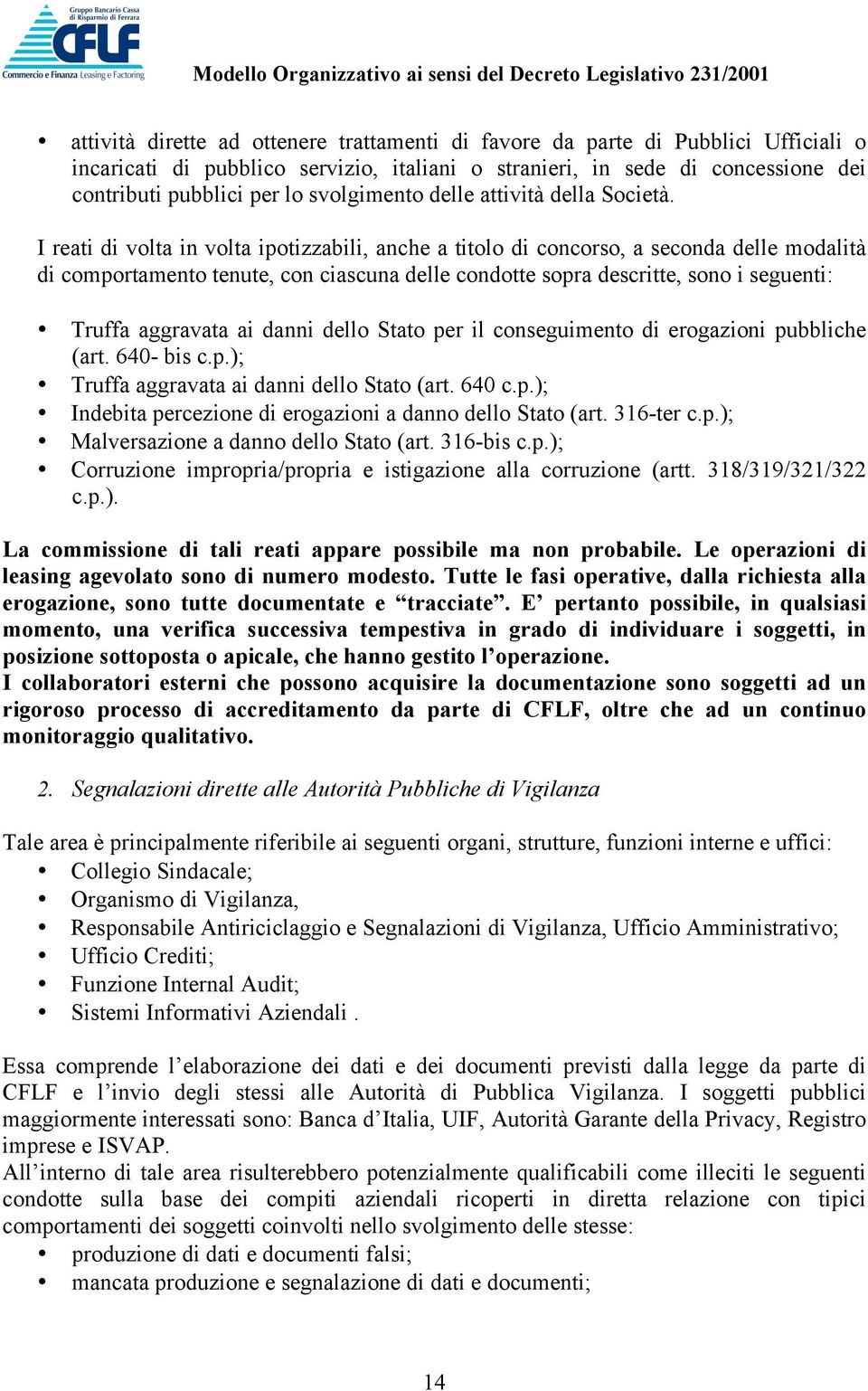 I reati di volta in volta ipotizzabili, anche a titolo di concorso, a seconda delle modalità di comportamento tenute, con ciascuna delle condotte sopra descritte, sono i seguenti: Truffa aggravata ai