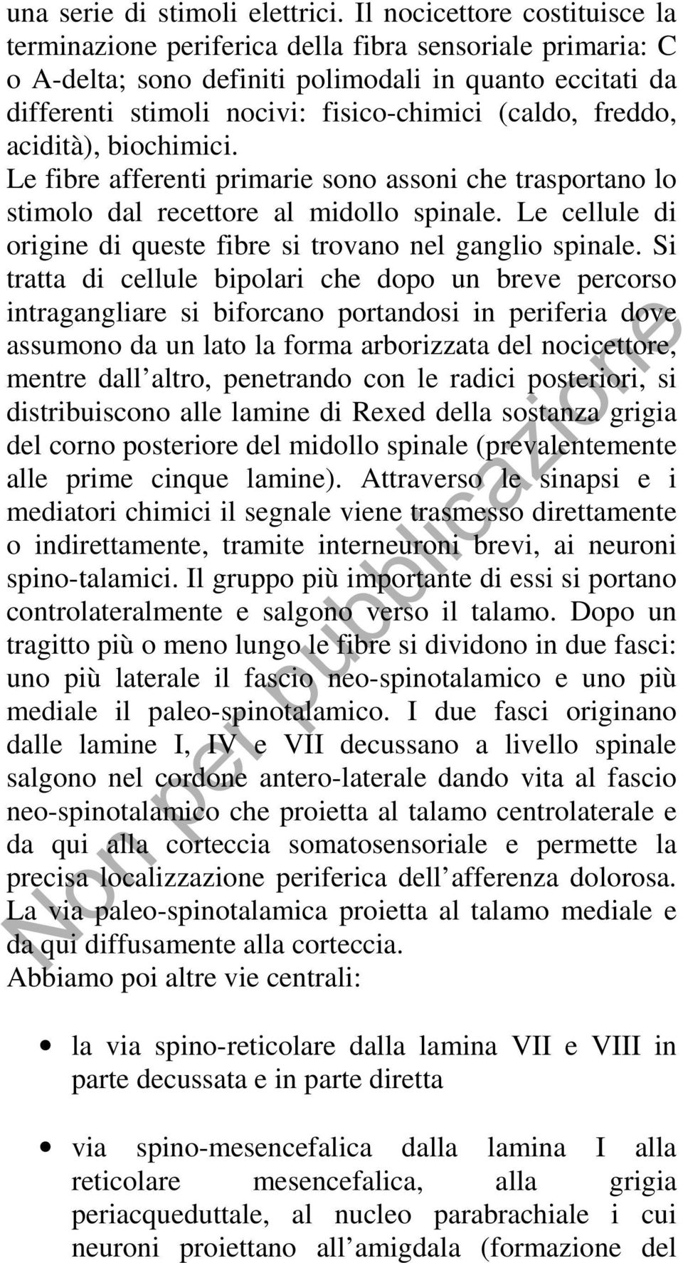 freddo, acidità), biochimici. Le fibre afferenti primarie sono assoni che trasportano lo stimolo dal recettore al midollo spinale. Le cellule di origine di queste fibre si trovano nel ganglio spinale.