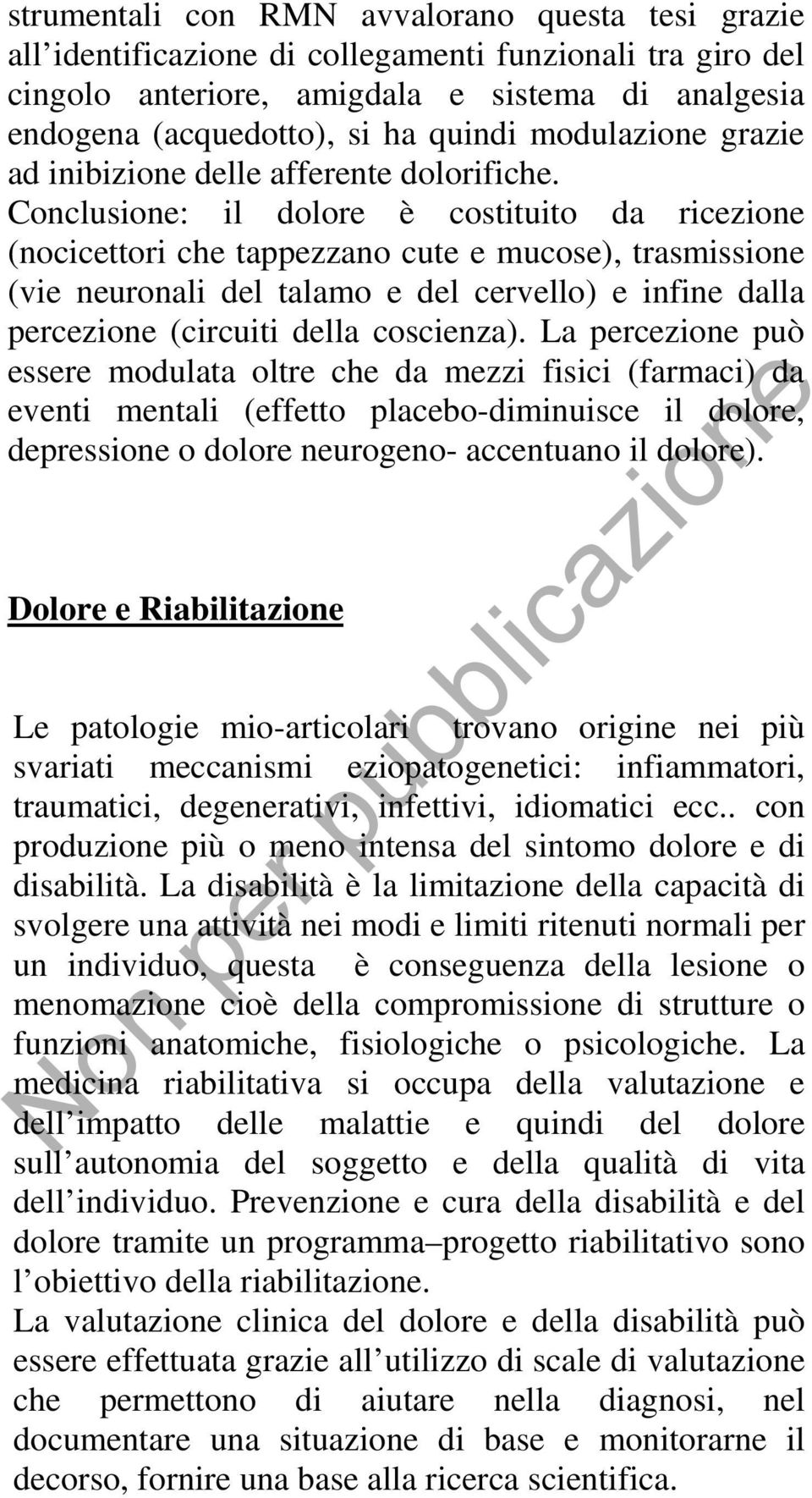 Conclusione: il dolore è costituito da ricezione (nocicettori che tappezzano cute e mucose), trasmissione (vie neuronali del talamo e del cervello) e infine dalla percezione (circuiti della