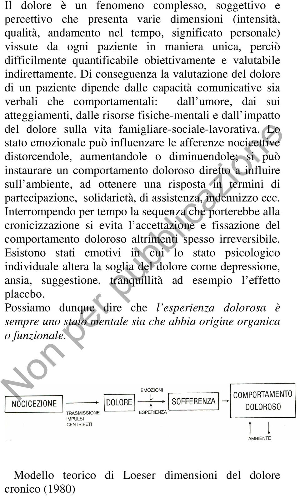 Di conseguenza la valutazione del dolore di un paziente dipende dalle capacità comunicative sia verbali che comportamentali: dall umore, dai sui atteggiamenti, dalle risorse fisiche-mentali e dall