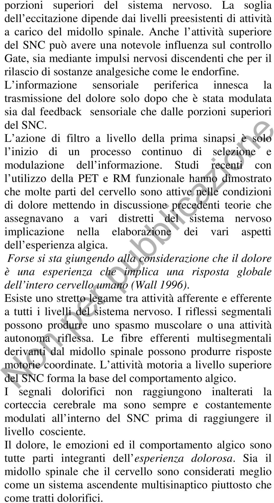 L informazione sensoriale periferica innesca la trasmissione del dolore solo dopo che è stata modulata sia dal feedback sensoriale che dalle porzioni superiori del SNC.