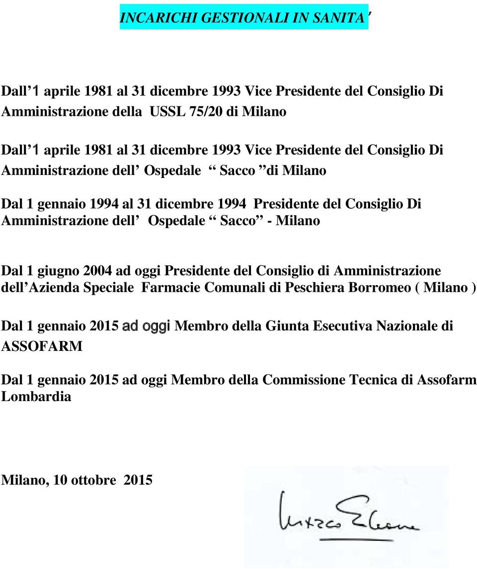 dell Ospedale Sacco - Milano Dal 1 giugno 2004 ad oggi Presidente del Consiglio di Amministrazione dell Azienda Speciale Farmacie Comunali di Peschiera Borromeo ( Milano ) Dal