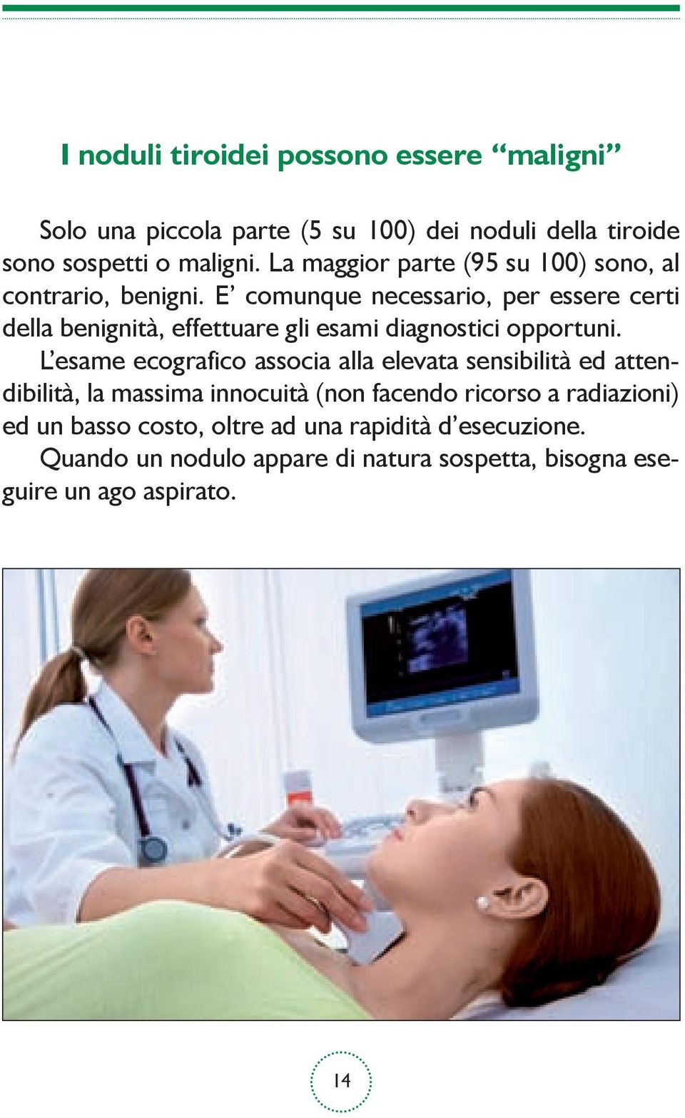 E comunque necessario, per essere certi della benignità, effettuare gli esami diagnostici opportuni.