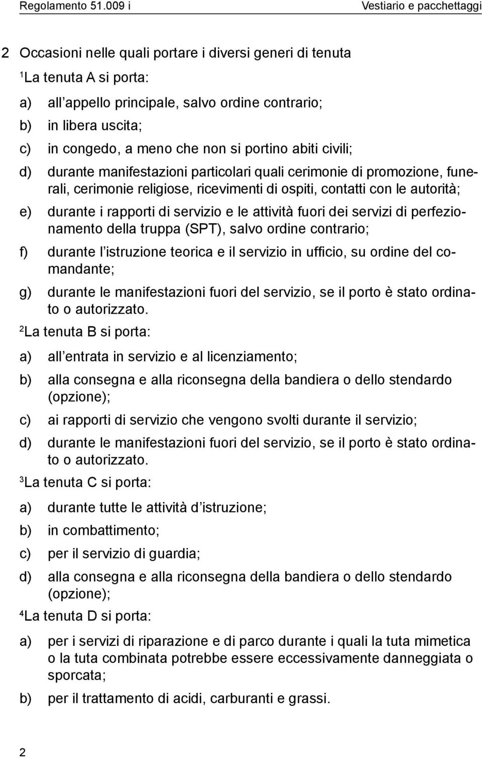 attività fuori dei servizi di perfezionamento della truppa (SPT), salvo ordine contrario; f) durante l istruzione teorica e il servizio in ufficio, su ordine del comandante; g) durante le