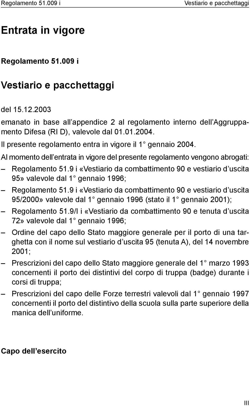 9 i «Vestiario da combattimento 90 e vestiario d uscita 95» valevole dal gennaio 996; Regolamento 5.