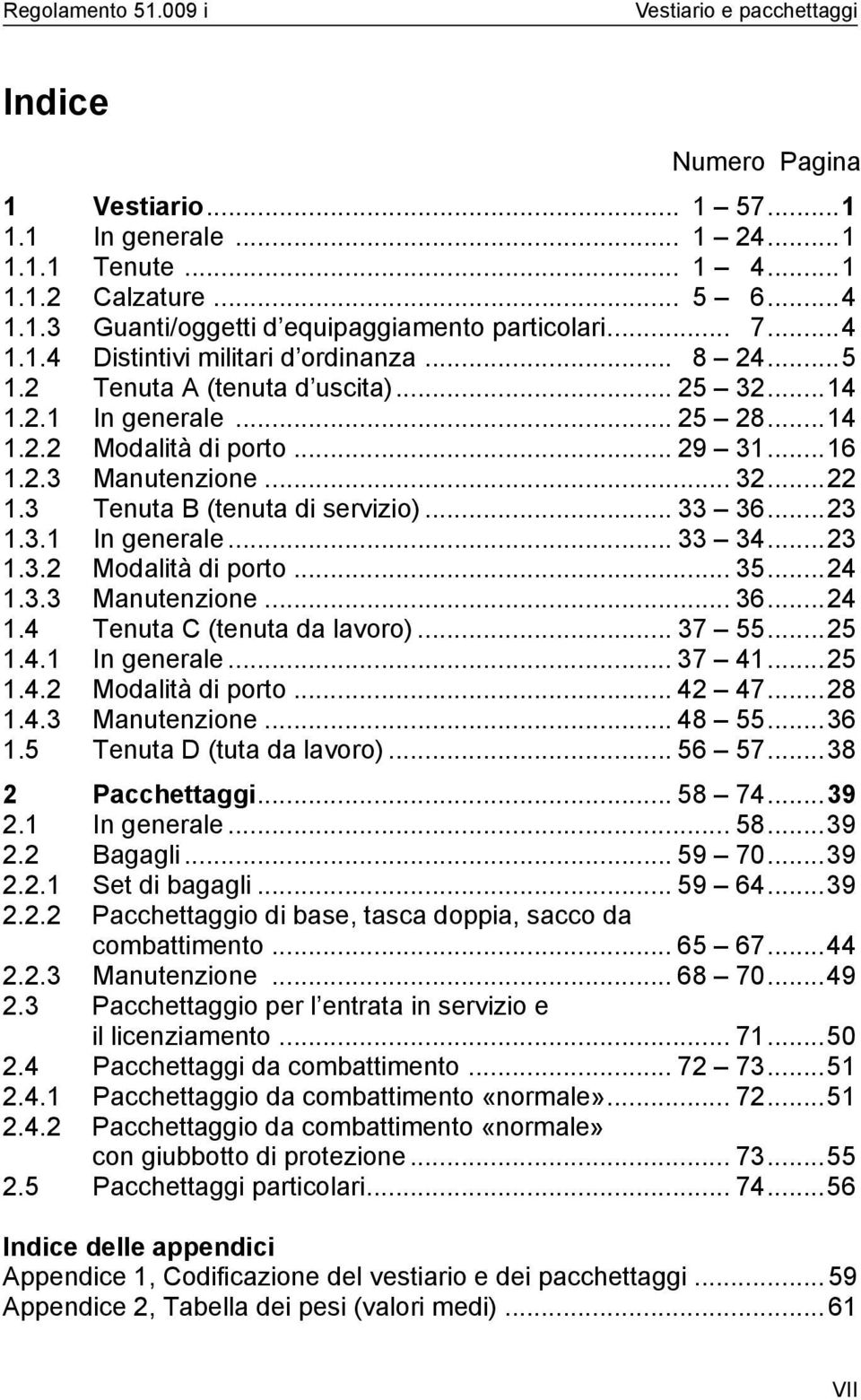 .. 7 55...5.4. In generale... 7 4...5.4. Modalità di porto... 4 47...8.4. Manutenzione... 48 55...6.5 Tenuta D (tuta da lavoro)... 56 57...8 Pacchettaggi... 58 74...9. In generale... 58...9. Bagagli.