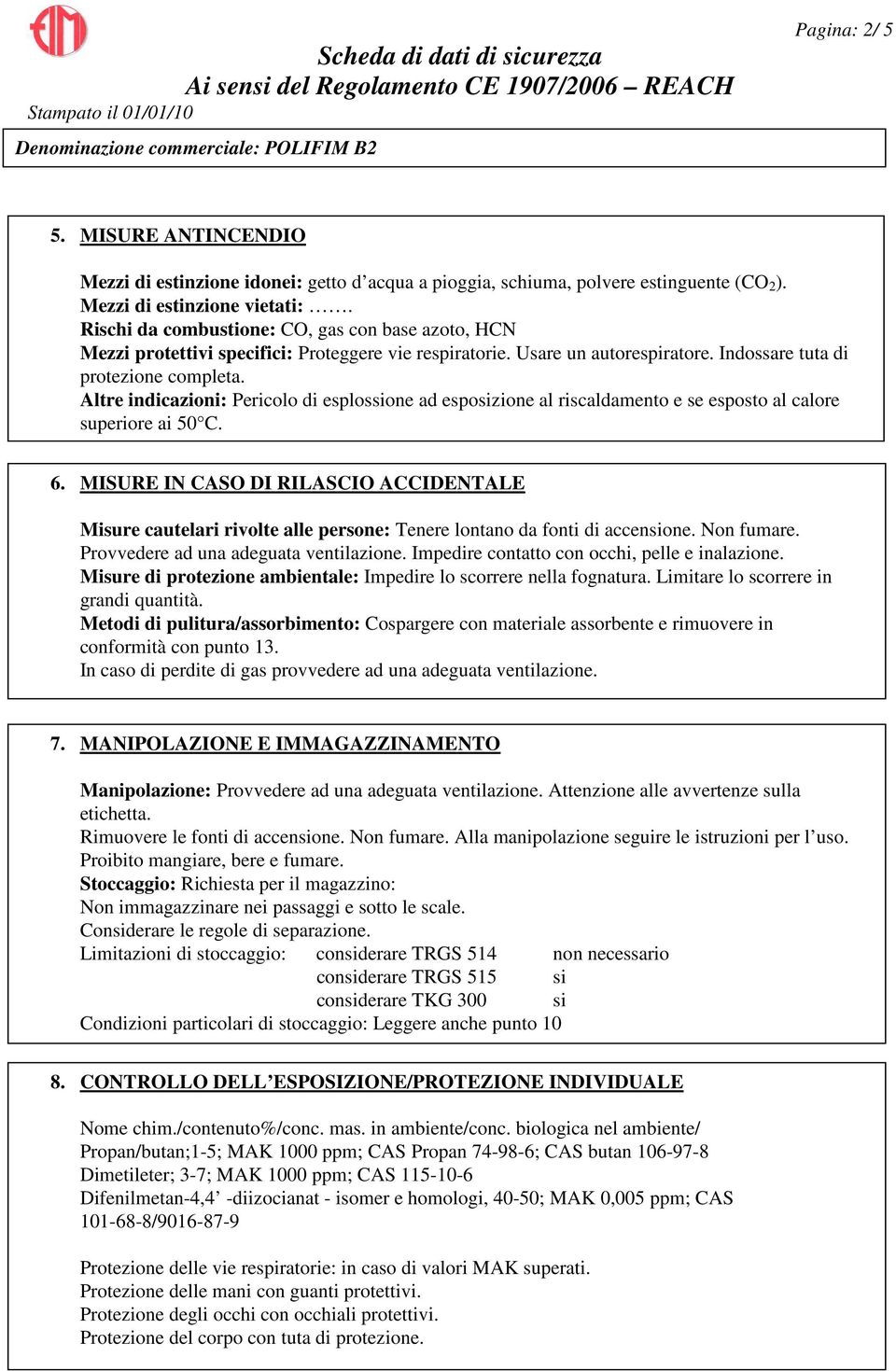 Altre indicazioni: Pericolo di esplossione ad esposizione al riscaldamento e se esposto al calore superiore ai 50 C. 6.