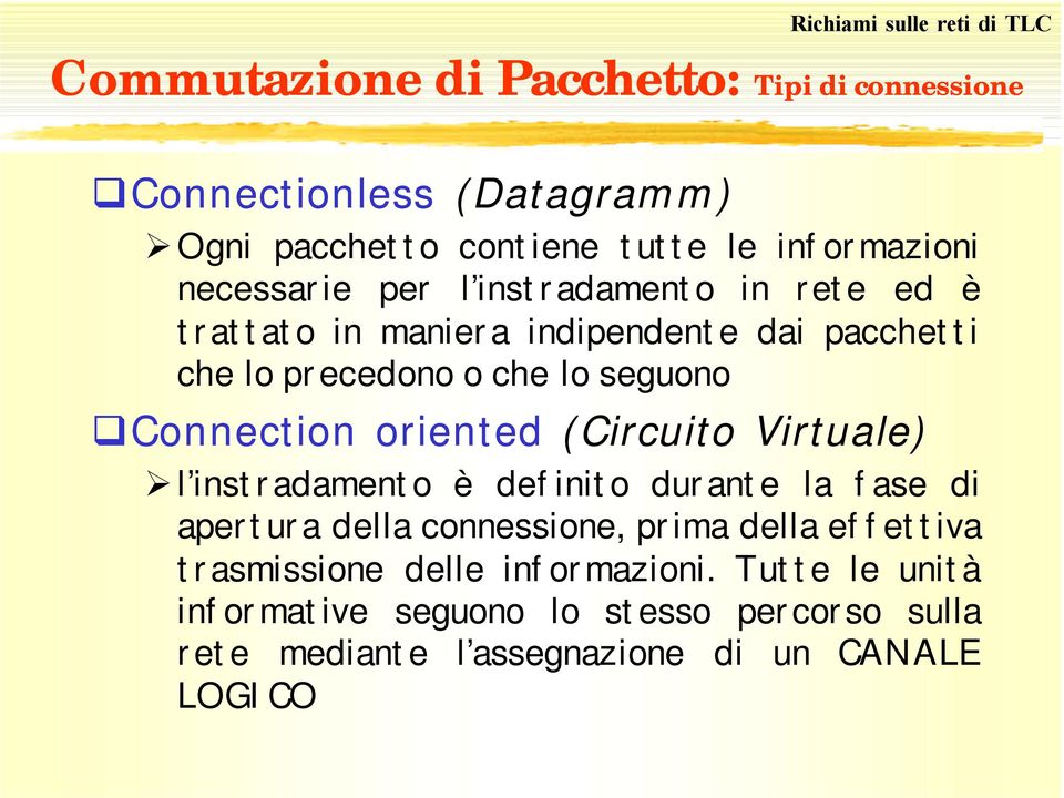 precedono o che lo seguono Connection oriented (Circuito Virtuale) l instradamento è definito durante la fase di apertura della connessione,