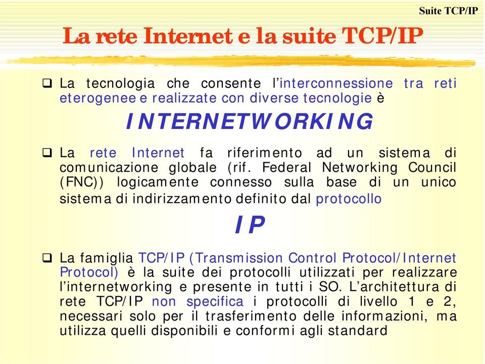 Federal Networking Council (FNC)) logicamente connesso sulla base di un unico sistema di indirizzamento definito dal protocollo IP La famiglia TCP/IP (Transmission Control