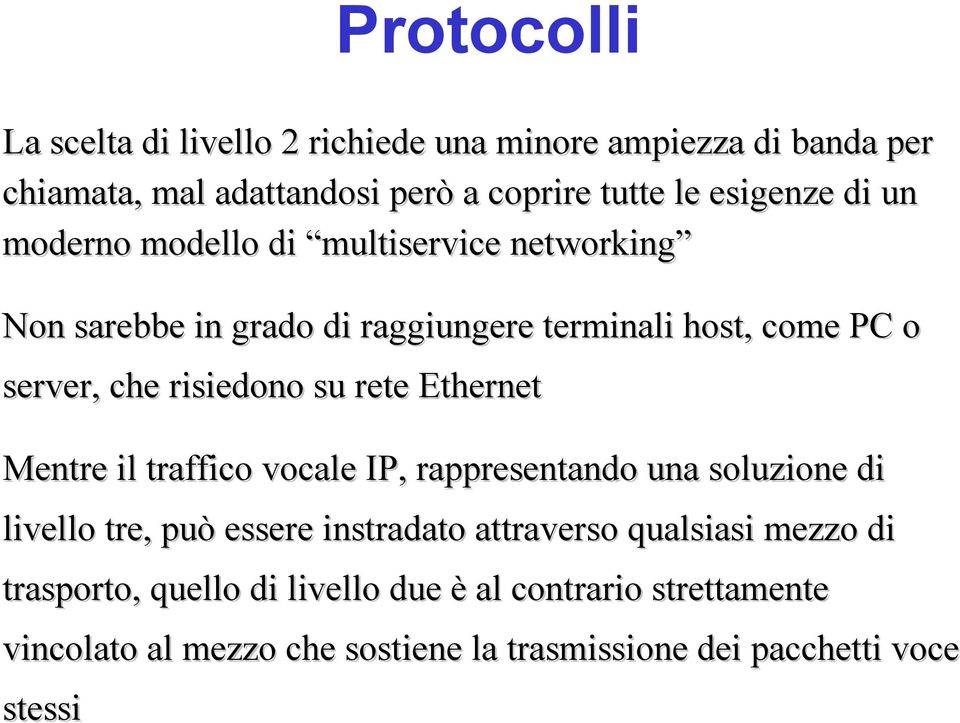 rete Ethernet Mentre il traffico vocale IP, rappresentando una soluzione di livello tre, può essere instradato attraverso qualsiasi