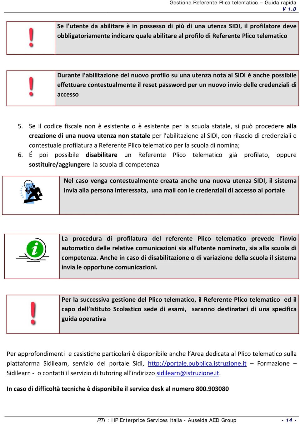 Se il codice fiscale non è esistente o è esistente per la scuola statale, si può procedere alla creazione di una nuova utenza non statale per l abilitazione al SIDI, con rilascio di credenziali e