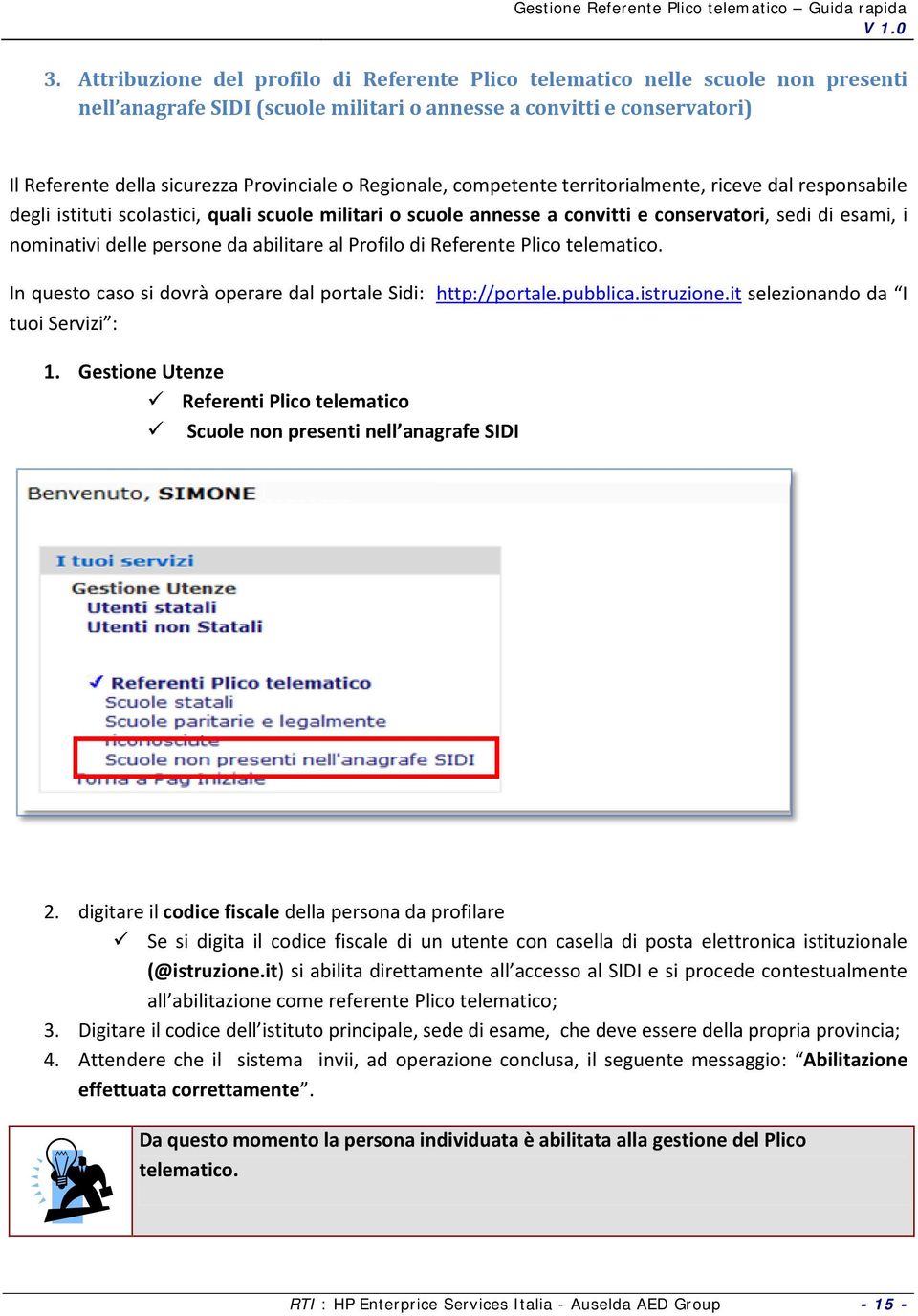 da abilitare al Profilo di Referente Plico telematico. In questo caso si dovrà operare dal portale Sidi: http://portale.pubblica.istruzione.it selezionando da I tuoi Servizi : 1.