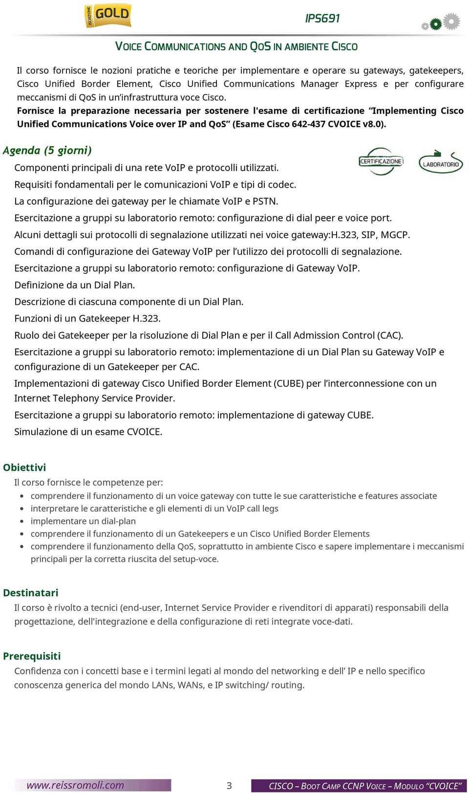 Fornisce la preparazione necessaria per sostenere l'esame di certificazione Implementing Cisco Unified Communications Voice over IP and QoS (Esame Cisco 642-437 CVOICE v8.0).