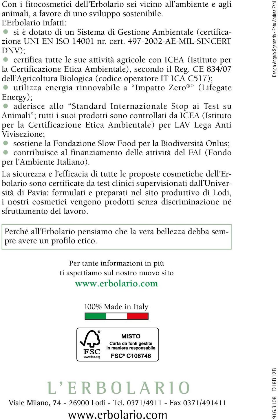 497-2002-AE-MIL-SINCERT DNV); certifica tutte le sue attività agricole con ICEA (Istituto per la Certificazione Etica Ambientale), secondo il Reg.