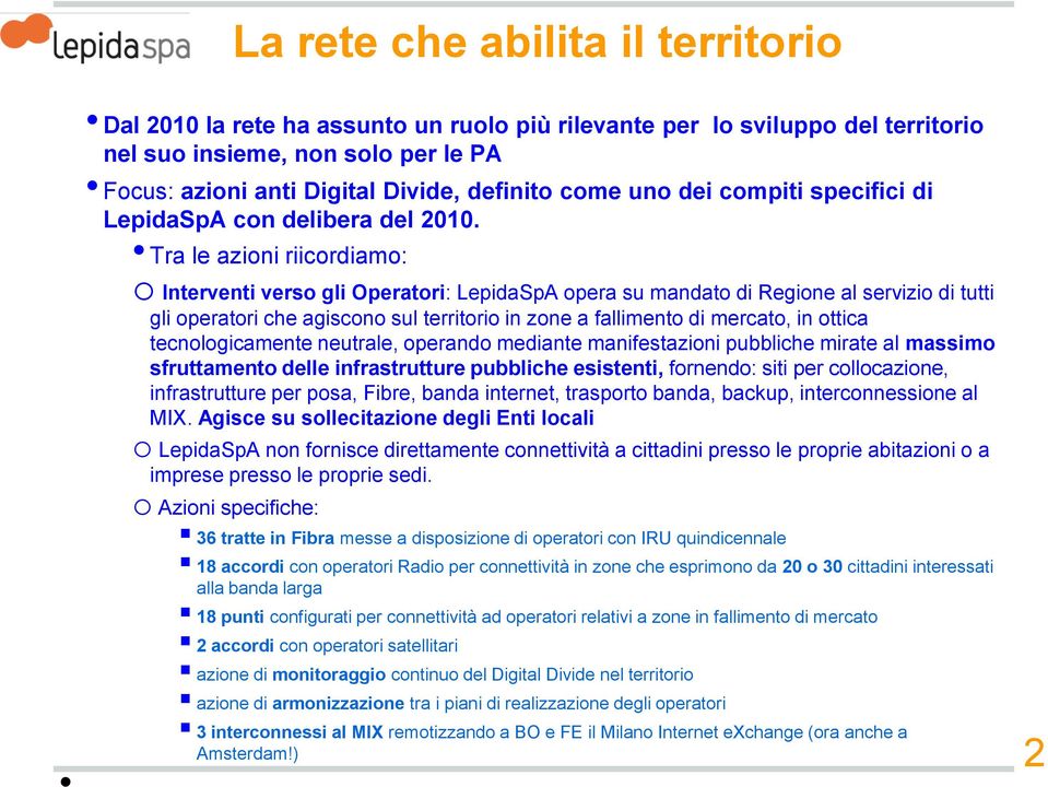 Tra le azioni riicordiamo: o Interventi verso gli Operatori: LepidaSpA opera su mandato di Regione al servizio di tutti gli operatori che agiscono sul territorio in zone a fallimento di mercato, in