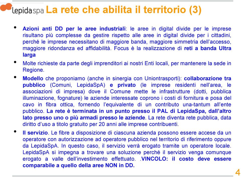 Focus è la realizzazione di reti a banda Ultra larga Molte richieste da parte degli imprenditori ai nostri Enti locali, per mantenere la sede in Regione.