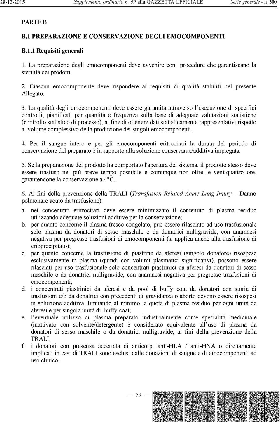 La qualità degli emocomponenti deve essere garantita attraverso l esecuzione di specifici controlli, pianificati per quantità e frequenza sulla base di adeguate valutazioni statistiche (controllo