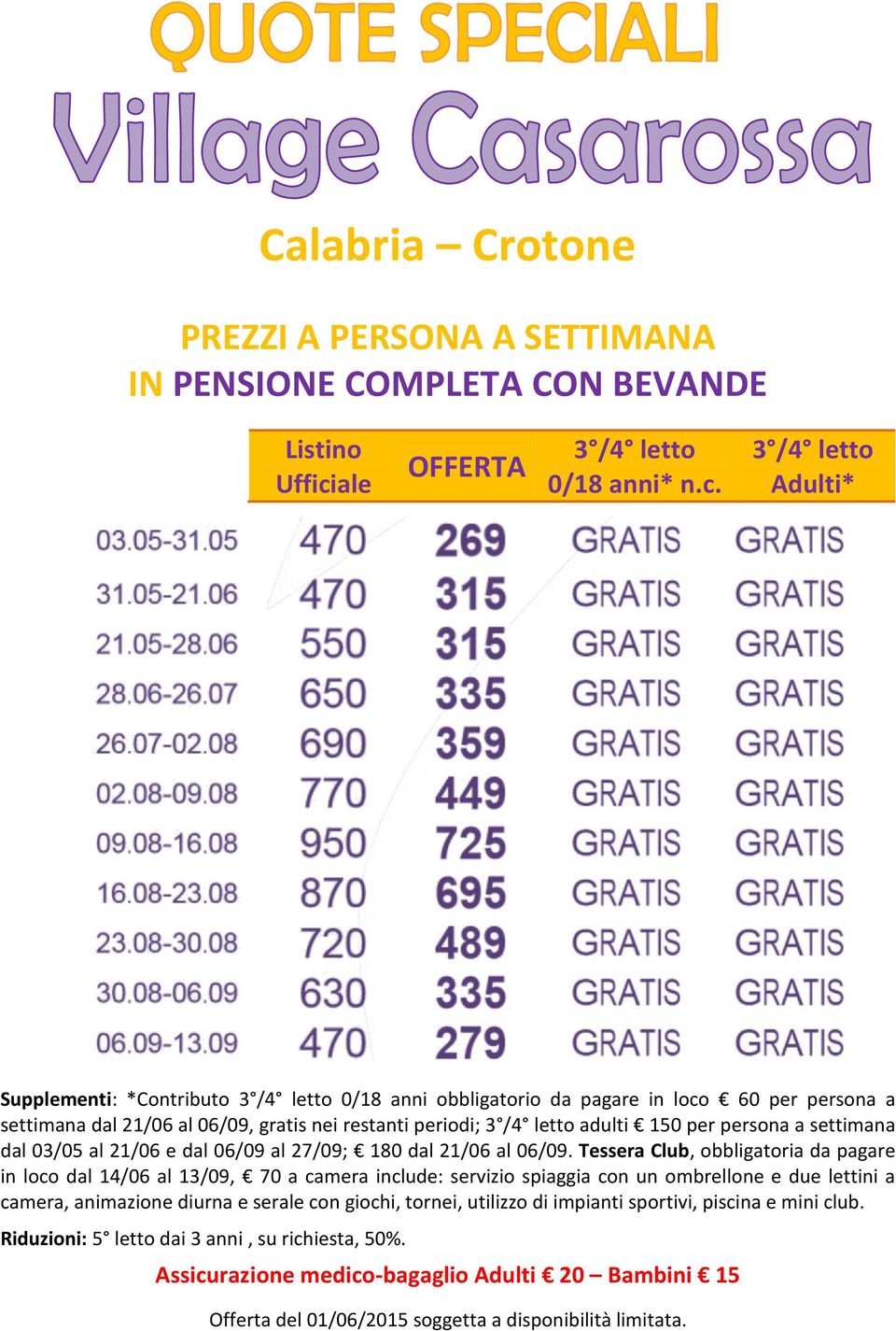 3 /4 letto Adulti* Supplementi: *Contributo 3 /4 letto 0/18 anni obbligatorio da pagare in loco 60 per persona a settimana dal 21/06 al 06/09, gratis nei restanti periodi; 3 /4 letto adulti 150 per