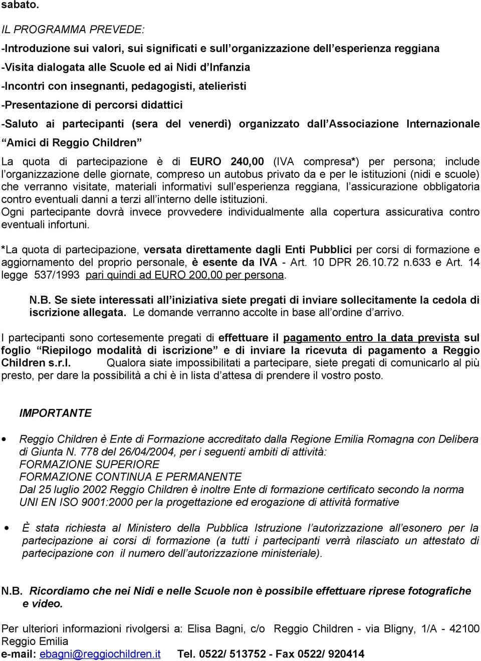 pedagogisti, atelieristi -Presentazione di percorsi didattici -Saluto ai partecipanti (sera del venerdì) organizzato dall Associazione Internazionale Amici di Reggio Children La quota di