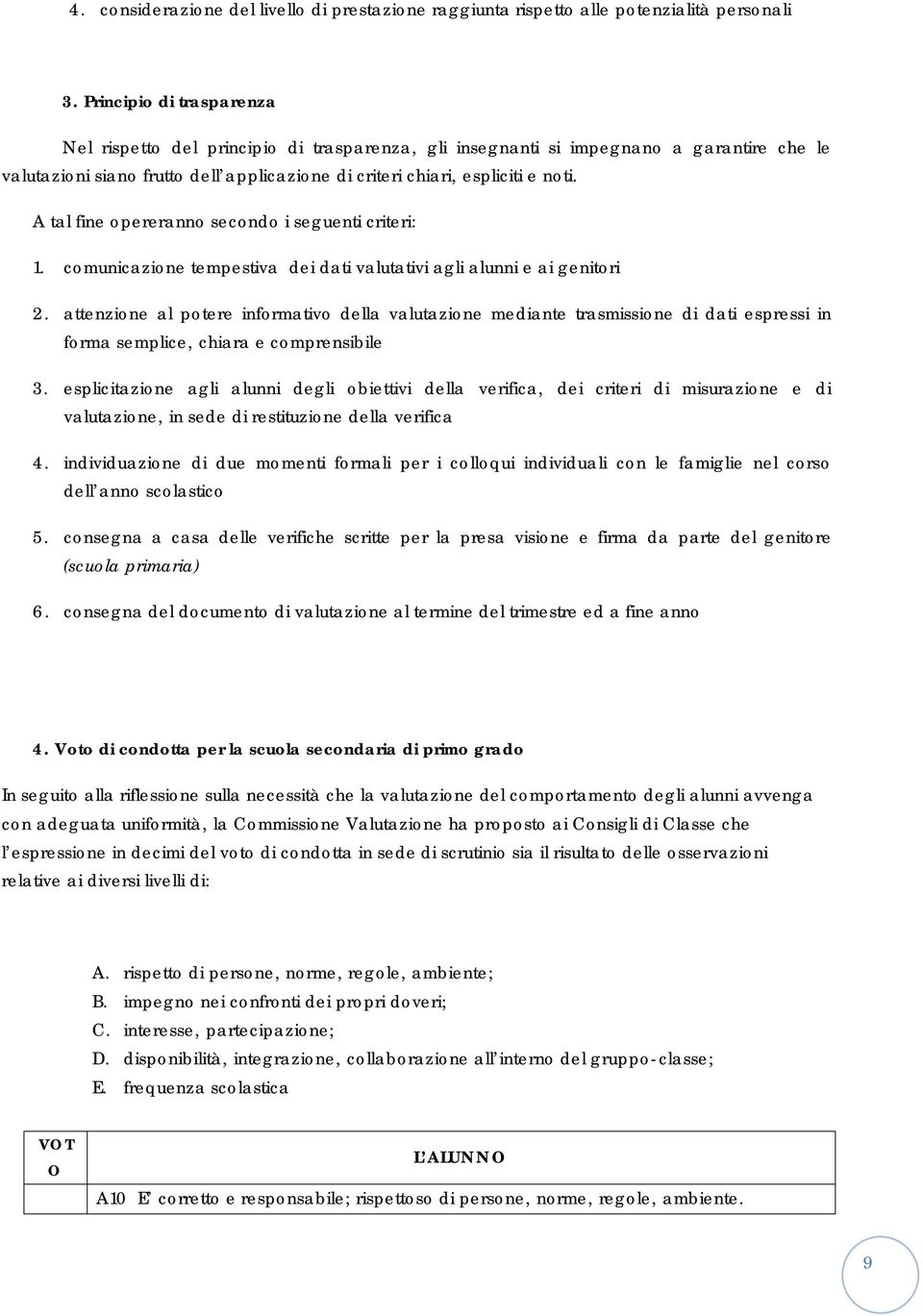 A tal fine opereranno secondo i seguenti criteri: 1. comunicazione tempestiva dei dati valutativi agli alunni e ai genitori 2.