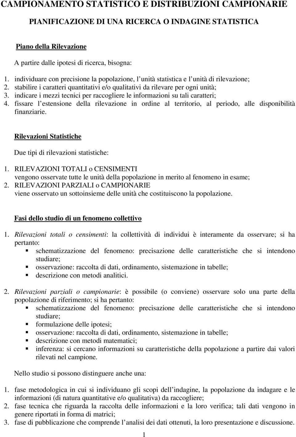 indicare i mezzi tecnici per raccogliere le informazioni su tali caratteri; 4. fissare l estensione della rilevazione in ordine al territorio, al periodo, alle disponibilità finanziarie.