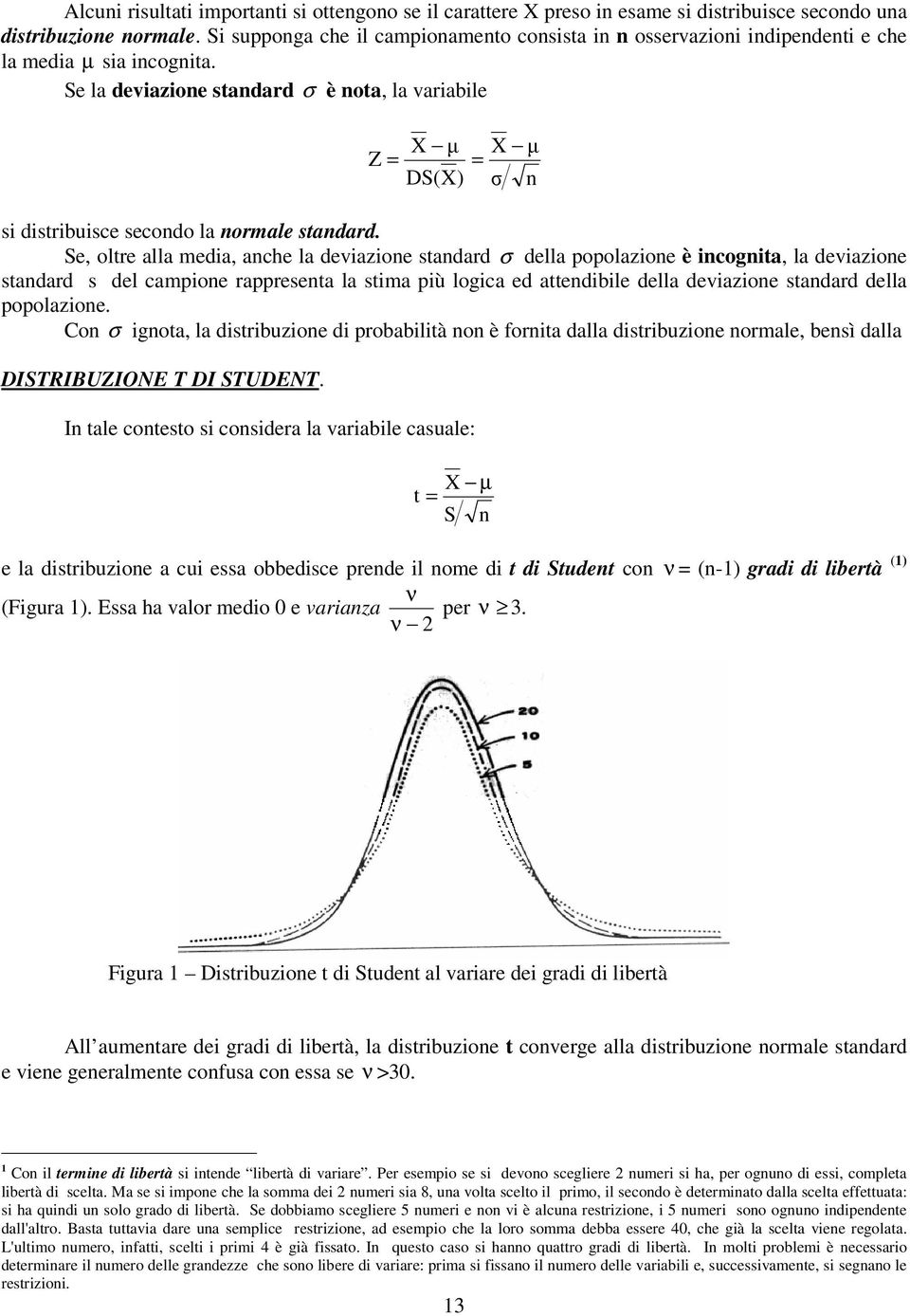 Se la deviazione standard σ è nota, la variabile Z = X µ DS(X) X µ = σ n si distribuisce secondo la normale standard.