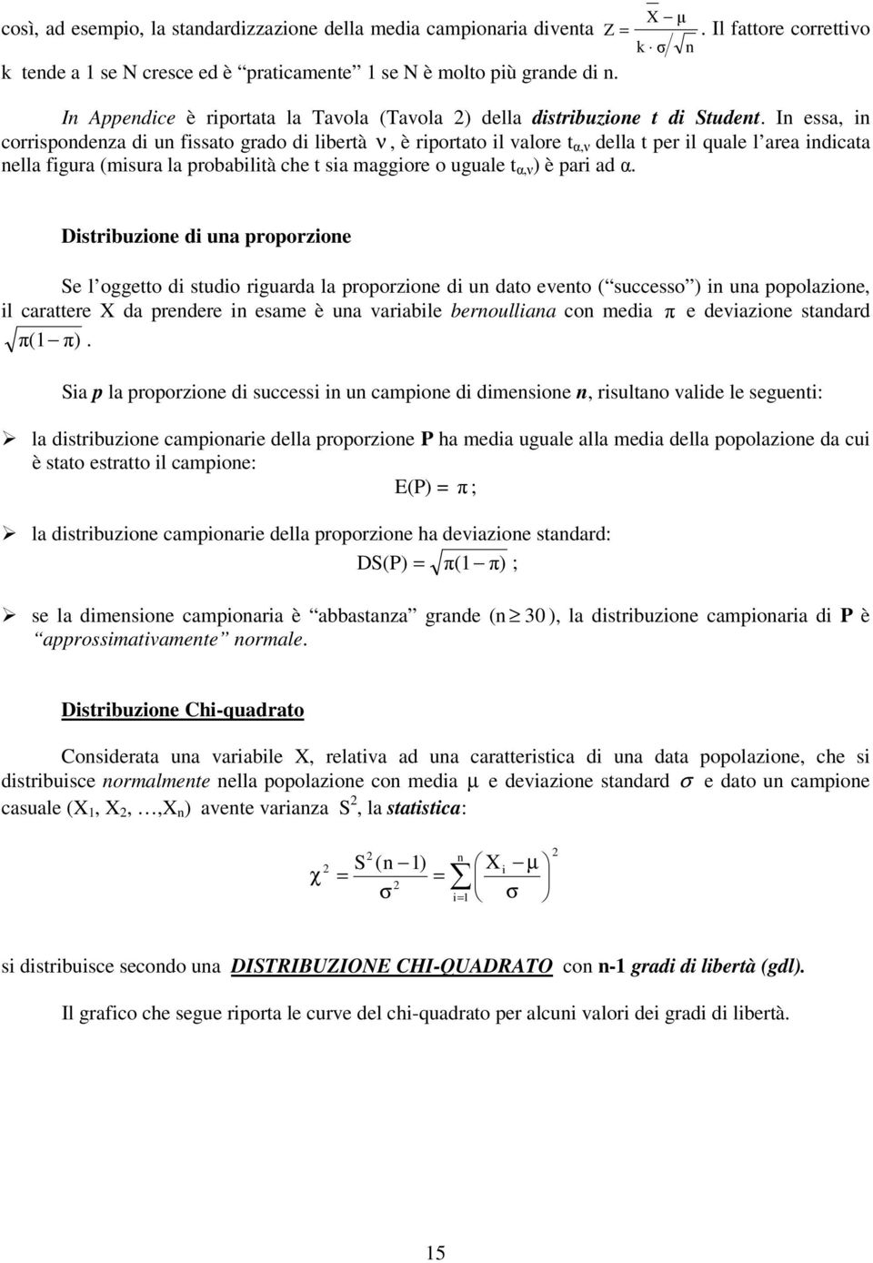 In essa, in corrispondenza di un fissato grado di libertà ν, è riportato il valore t α,ν della t per il quale l area indicata nella figura (misura la probabilità che t sia maggiore o uguale t α,ν ) è