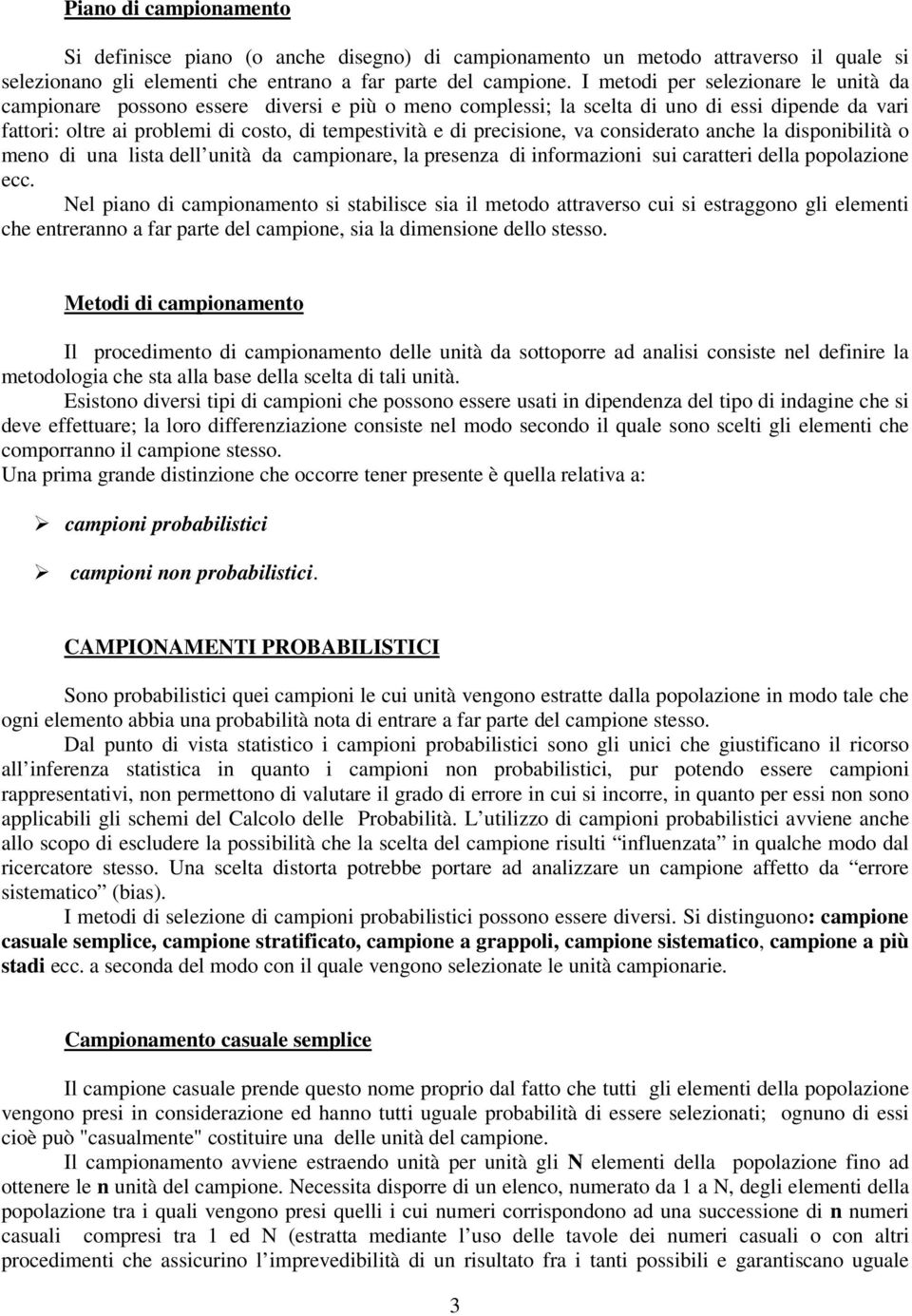 precisione, va considerato anche la disponibilità o meno di una lista dell unità da campionare, la presenza di informazioni sui caratteri della popolazione ecc.