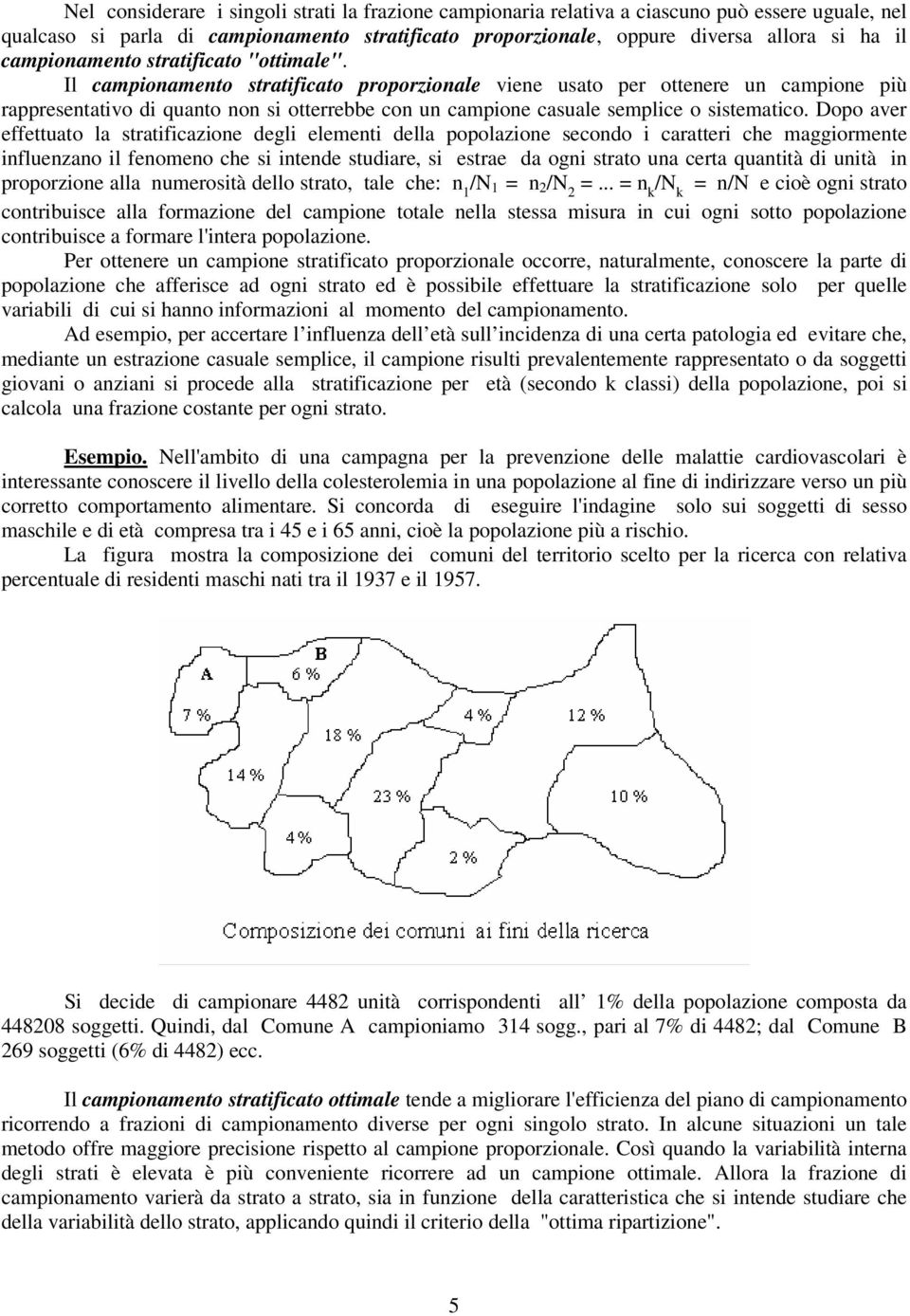 Il campionamento stratificato proporzionale viene usato per ottenere un campione più rappresentativo di quanto non si otterrebbe con un campione casuale semplice o sistematico.