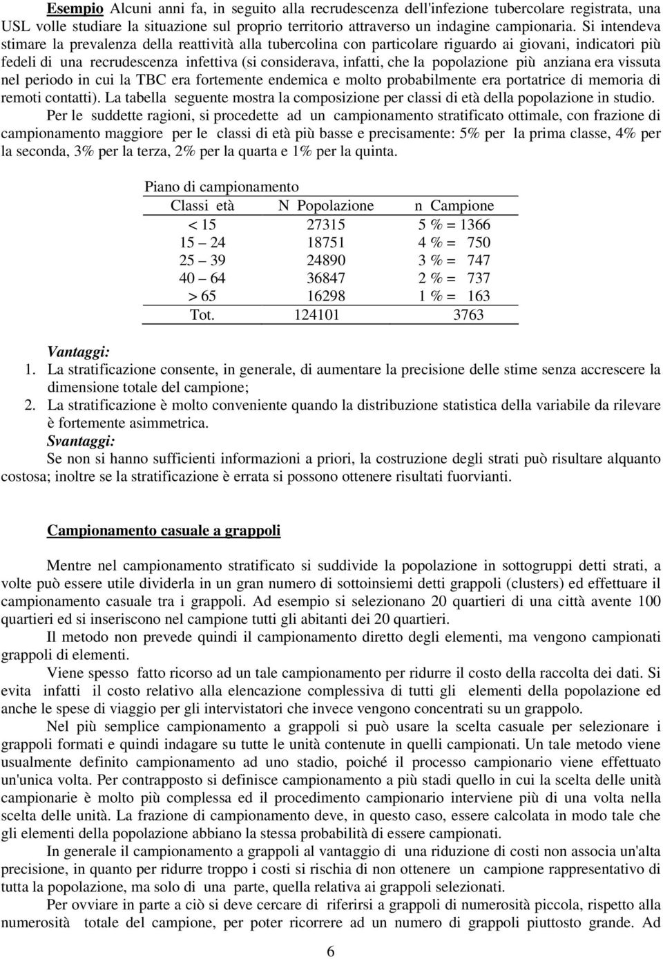 popolazione più anziana era vissuta nel periodo in cui la TBC era fortemente endemica e molto probabilmente era portatrice di memoria di remoti contatti).