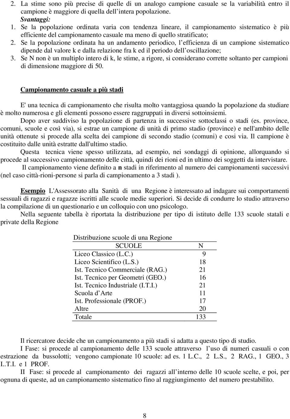 Se la popolazione ordinata ha un andamento periodico, l efficienza di un campione sistematico dipende dal valore k e dalla relazione fra k ed il periodo dell oscillazione; 3.