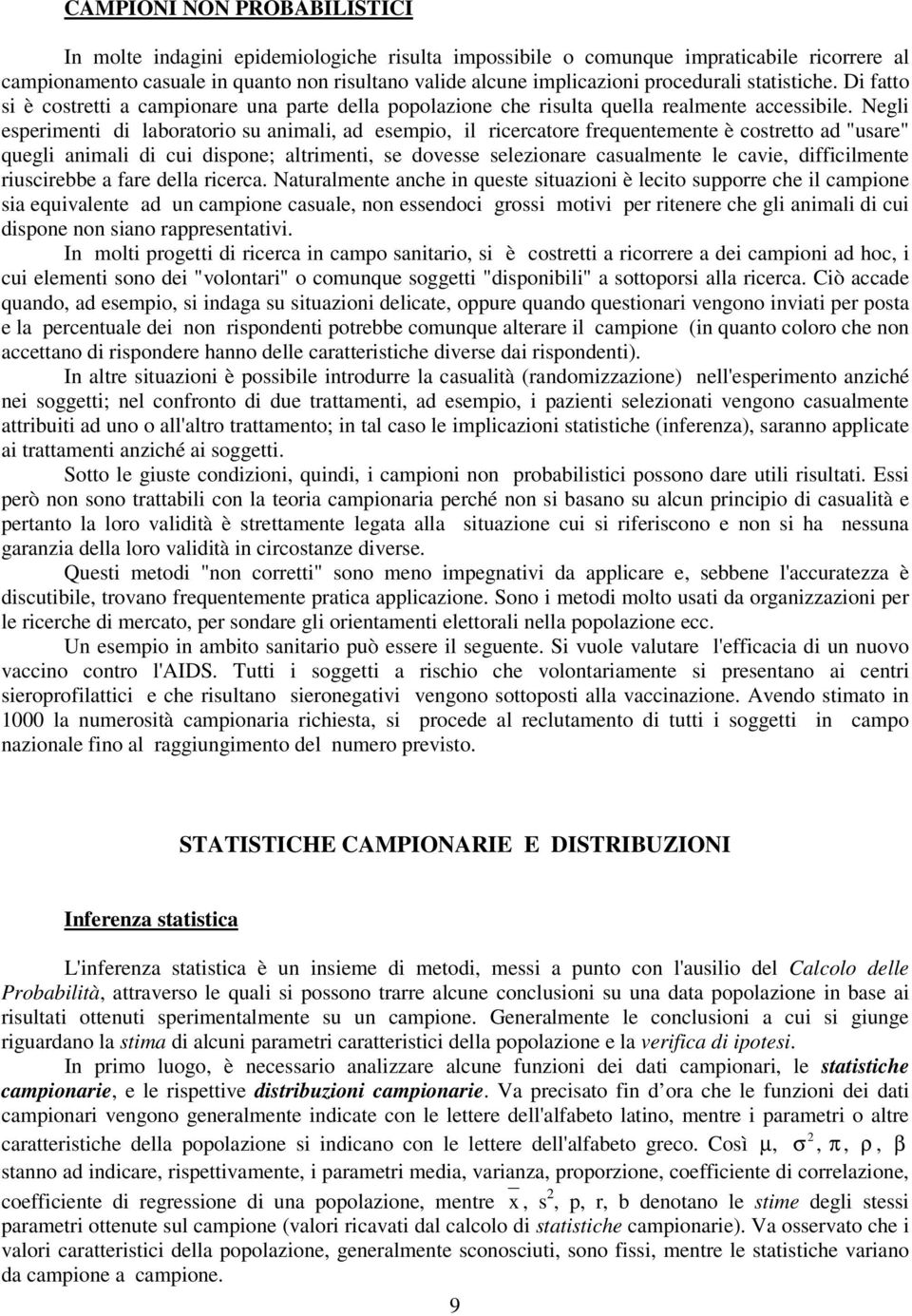 Negli esperimenti di laboratorio su animali, ad esempio, il ricercatore frequentemente è costretto ad "usare" quegli animali di cui dispone; altrimenti, se dovesse selezionare casualmente le cavie,