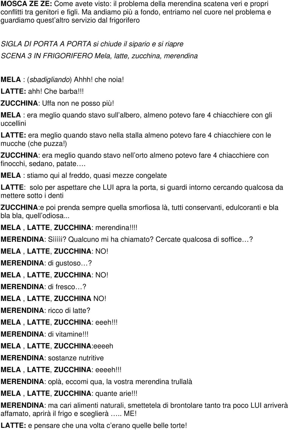 zucchina, merendina MELA : (sbadigliando) Ahhh! che noia! LATTE: ahh! Che barba!!! ZUCCHINA: Uffa non ne posso più!