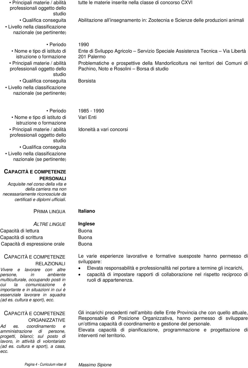 territori dei Comuni di Pachino, Noto e Rosolini Borsa di Qualifica conseguita Borsista - 1990 Nome e tipo di istituto di Vari Enti Principali materie / abilità Idoneità a vari concorsi Qualifica